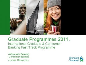 Graduate Programmes 2011 International Graduate Consumer Banking Fast