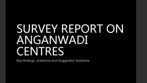 SURVEY REPORT ON ANGANWADI CENTRES Key findings problems