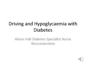 Driving and Hypoglycaemia with Diabetes Alison Hall Diabetes