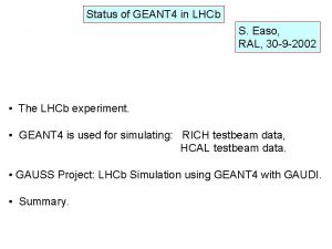 Status of GEANT 4 in LHCb S Easo