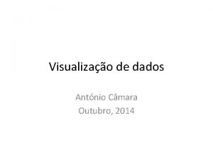 Visualizao de dados Antnio Cmara Outubro 2014 Visualizao