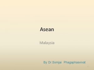 Asean Malaysia By Dr Somjai Phagaphasvivat 1 Malaysia