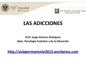 LAS ADICCIONES Prof Jorge Jimnez Rodrguez Dpto Psicologa