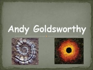 Andy Goldsworthy Who is Andy Goldsworthy Andy Goldsworthy