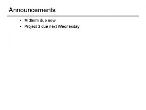 Announcements Midterm due now Project 3 due next