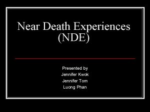 Near Death Experiences NDE Presented by Jennifer Kwok