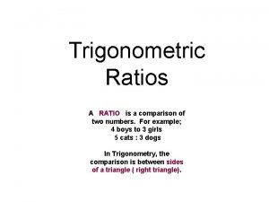 Trigonometric Ratios A RATIO is a comparison of