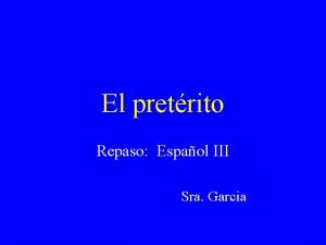 El pretrito Repaso Espaol III Sra Garcia El