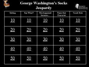 George Washingtons Socks Jeopardy Setting Say What This