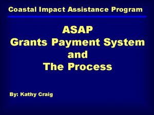 Coastal Impact Assistance Program ASAP Grants Payment System