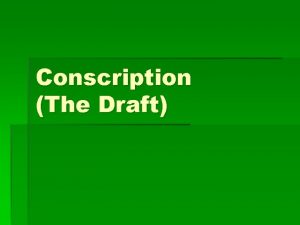 Conscription The Draft Conscription Forced enlistment into the