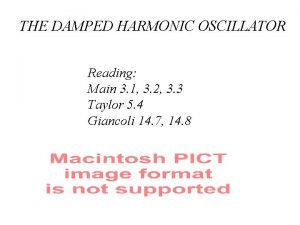 THE DAMPED HARMONIC OSCILLATOR Reading Main 3 1