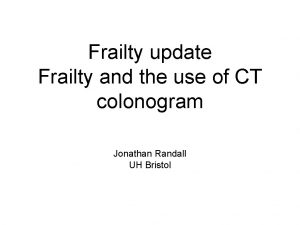 Frailty update Frailty and the use of CT