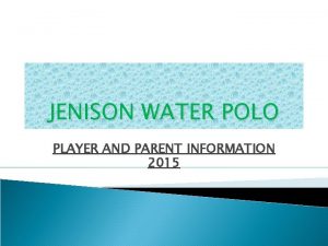 JENISON WATER POLO PLAYER AND PARENT INFORMATION 2015