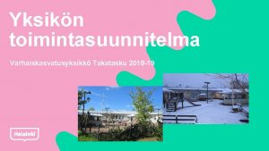 Yksikn toimintasuunnitelma Varhaiskasvatusyksikk Takatasku 2018 19 Toimintasuunnitelman rakenne