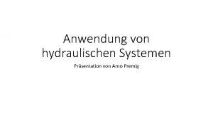 Anwendung von hydraulischen Systemen Prsentation von Arno Premig