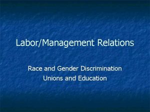 LaborManagement Relations Race and Gender Discrimination Unions and