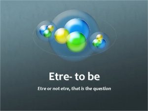 Etre to be Etre or not etre that