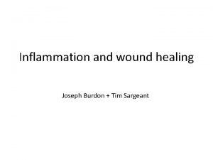 Inflammation and wound healing Joseph Burdon Tim Sargeant