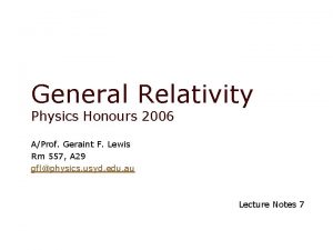 General Relativity Physics Honours 2006 AProf Geraint F General Relativity Physics Honours 2006 AProf Geraint F