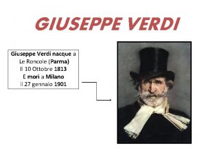 GIUSEPPE VERDI Giuseppe Verdi nacque a Le Roncole