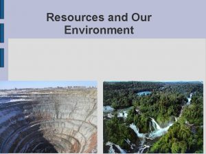 Resources and Our Environment Environmental Resources Earths environment