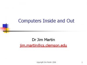 Computers Inside and Out Dr Jim Martin jim