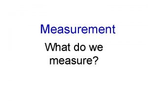 Measurement What do we measure Distance How many