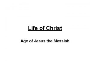 Life of Christ Age of Jesus the Messiah