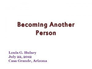 Becoming Another Person Louis G Hulsey July 22