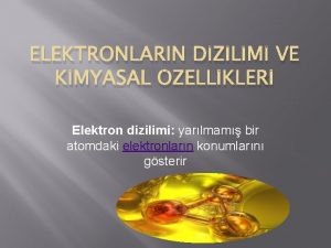 ELEKTRONLARIN DZLM VE KMYASAL ZELLKLER Elektron dizilimi yarlmam