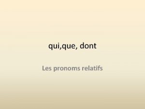 qui que dont Les pronoms relatifs Qui whowhich