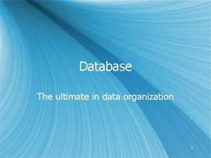 Database The ultimate in data organization 1 Database