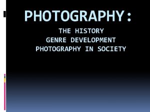 PHOTOGRAPHY THE HISTORY GENRE DEVELOPMENT PHOTOGRAPHY IN SOCIETY