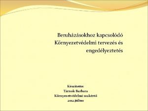 Beruhzsokhoz kapcsold Krnyezetvdelmi tervezs s engedlyeztets Ksztette Trnok