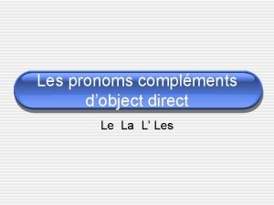 Les pronoms complments dobject direct Le La L