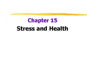 Chapter 15 Stress and Health Stress and Health