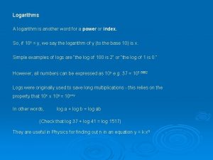 Logarithms A logarithm is another word for a Logarithms A logarithm is another word for a