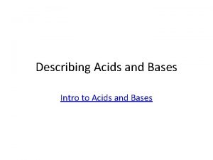 Describing Acids and Bases Intro to Acids and