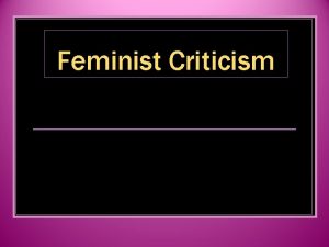 Feminist Criticism Understanding Feminist Criticism Developed on the