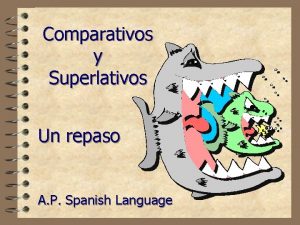 Comparativos y Superlativos Un repaso A P Spanish