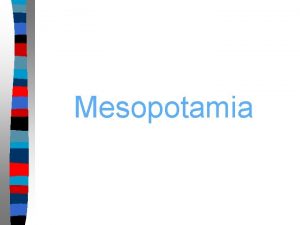 Mesopotamia Mesopotamia means land between the rivers is