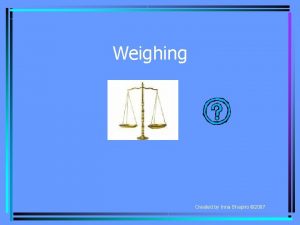 Weighing Created by Inna Shapiro 2007 Problem 1