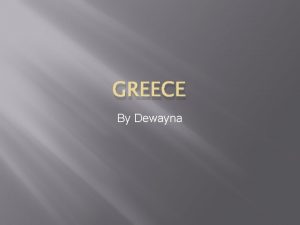 GREECE By Dewayna Location Greece is in Europe