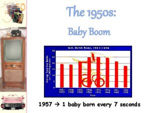 The 1950 s Baby Boom 1957 1 baby