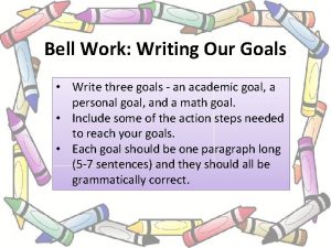 Bell Work Writing Our Goals Write three goals