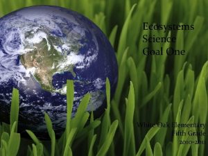 Ecosystems Science Goal One Ecosystems Goal 1 White