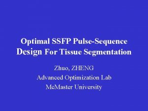 Optimal SSFP PulseSequence Design For Tissue Segmentation Zhuo Optimal SSFP PulseSequence Design For Tissue Segmentation Zhuo