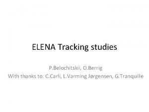 ELENA Tracking studies P Belochitskii O Berrig With