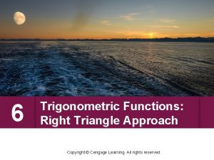 6 Trigonometric Functions Right Triangle Approach Copyright Cengage 6 Trigonometric Functions Right Triangle Approach Copyright Cengage